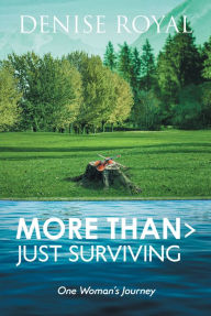 Title: More Than > Just Surviving: One Woman's Journey, Author: Denise Royal