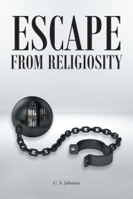 Title: Escape From Religiosity, Author: C. S. Johnson