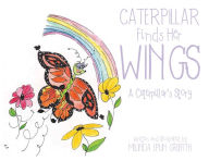 Title: Caterpillar Finds Her Wings: A Caterpillar's Story, Author: Melinda Eplin Griffith