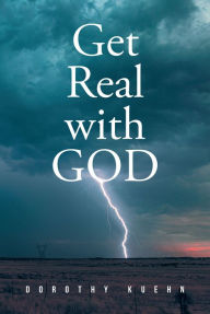 Title: Get Real with GOD, Author: Dorothy Kuehn