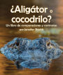 Aligator o cocodrilo? Un libro de comparaciones y contrastes