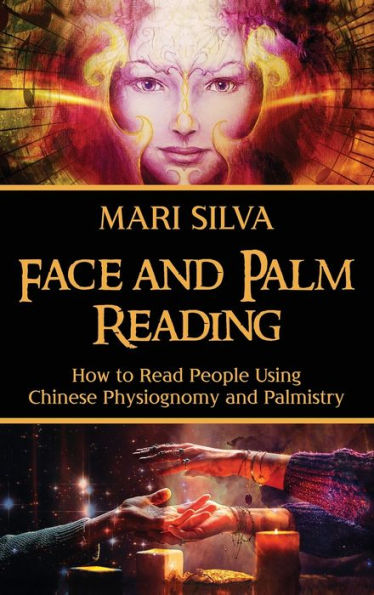 Face and Palm Reading: How to Read People Using Chinese Physiognomy and Palmistry