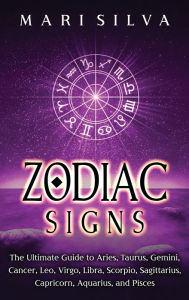 Title: Zodiac Signs: The Ultimate Guide to Aries, Taurus, Gemini, Cancer, Leo, Virgo, Libra, Scorpio, Sagittarius, Capricorn, Aquarius, and Pisces, Author: Mari Silva