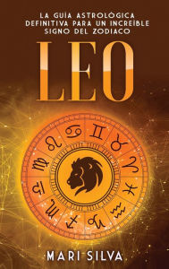 Title: Leo: La guía astrológica definitiva para un increíble signo del zodiaco, Author: Mari Silva
