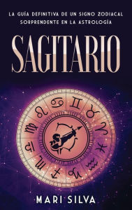 Title: Sagitario: La guï¿½a definitiva de un signo zodiacal sorprendente en la astrologï¿½a, Author: Mari Silva