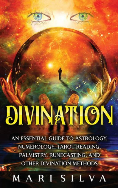 Divination: An Essential Guide to Astrology, Numerology, Tarot Reading ...