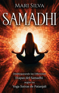 Title: Samadhi: Desbloqueando las diferentes etapas del Samadhi según los Yoga Sutras de Patanjali, Author: Mari Silva