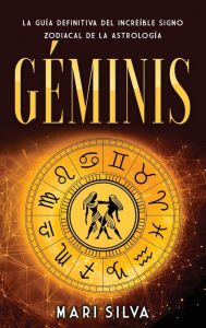 Title: Géminis: La guía definitiva del increíble signo zodiacal de la astrología, Author: Mari Silva