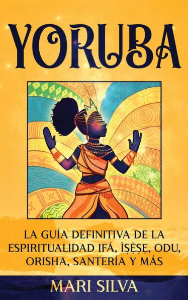Yoruba: La guÃ¯Â¿Â½a definitiva de la espiritualidad IfÃ¯Â¿Â½, Ã¯Â¿Â½ṣẹ̀ṣẹ, Odu, Orisha, SanterÃ¯Â¿Â½a y mÃ¯Â¿Â½s