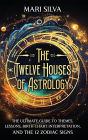 The Twelve Houses of Astrology: The Ultimate Guide to Themes, Lessons, Birth Chart Interpretation, and the 12 Zodiac Signs