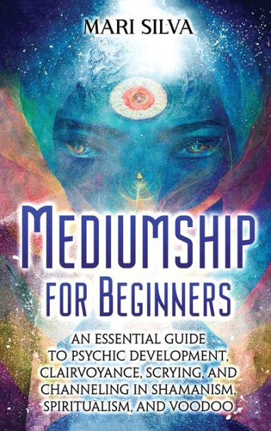 Mediumship for Beginners: An Essential Guide to Psychic Development ...