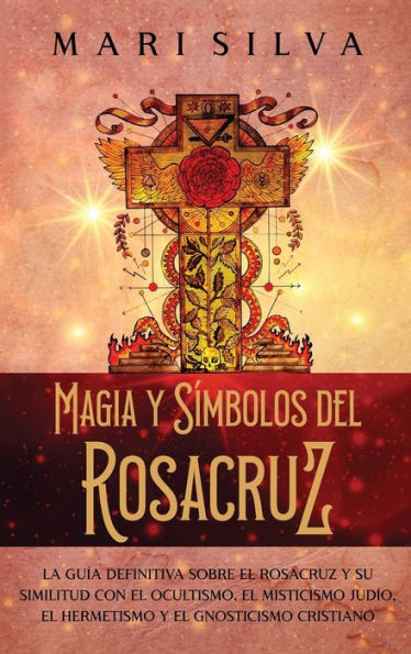 Magia y sÃ¯Â¿Â½mbolos del Rosacruz: La guÃ¯Â¿Â½a definitiva sobre el Rosacruz y su similitud con el ocultismo, el misticismo judÃ¯Â¿Â½o, el hermetismo y el gnosticismo cristiano
