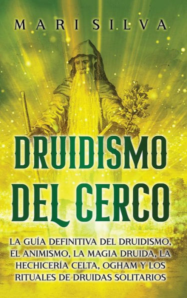 Druidismo del cerco: La guía definitiva del druidismo, el animismo, la magia druida, la hechicería celta, Ogham y los rituales de druidas solitarios