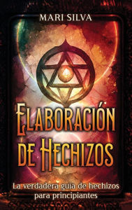 Title: Elaboración de hechizos: La verdadera guía de hechizos para principiantes, Author: Mari Silva