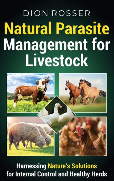 Natural Parasite Management for Livestock: Harnessing Nature's Solutions Internal Control and Healthy Herds