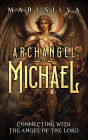Archangel Michael: Connecting with the Angel of the Lord by Mari Silva ...