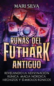 Title: Runas del Futhark Antiguo: Revelando la Adivinaciï¿½n Rï¿½nica, Magia Nï¿½rdica, Hechizos y Sï¿½mbolos Rï¿½nicos, Author: Mari Silva