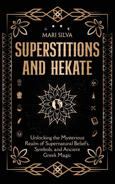 Superstitions and Hekate: Unlocking the Mysterious Realm of Supernatural Beliefs, Symbols, and Ancient Greek Magic