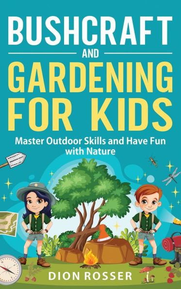 Bushcraft and Gardening for Kids: Master Outdoor Skills and Have Fun with Nature