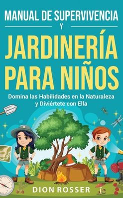 Manual de supervivencia y jardinerï¿½a para niï¿½os: Domina las habilidades en la naturaleza y diviï¿½rtete con ella