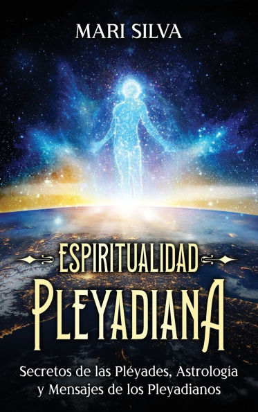 Espiritualidad pleyadiana: Secretos de las Pl�yades, astrolog�a y mensajes de los pleyadianos