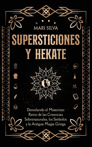 Supersticiones y Hï¿½cate: Desvelando el misterioso reino de las creencias sobrenaturales, los sï¿½mbolos y la antigua magia griega