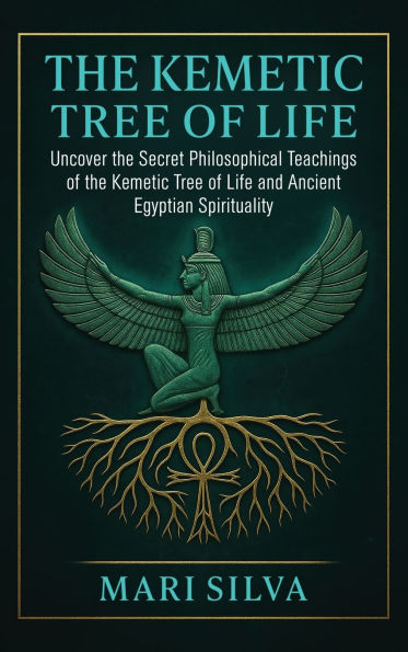 the Kemetic Tree of Life: Uncover Secret Philosophical Teachings Life and Ancient Egyptian Spirituality