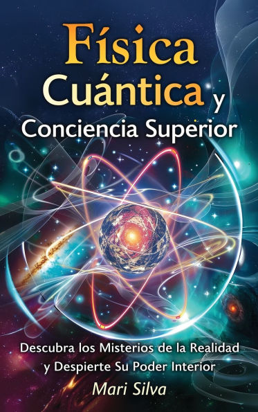 Fï¿½sica cuï¿½ntica y conciencia superior: Descubra los misterios de la realidad y despierte su poder interior