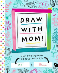 Title: Draw with Mom!: The Two-Person Doodle Book, Author: Bushel & Peck Books