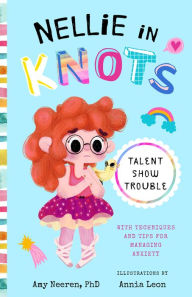 Free download audio books mp3 Nellie in Knots: Talent Show Trouble: With Techniques and Tips for Managing Anxiety in English 9781638190974 MOBI DJVU by Amy Neeren PhD, Annia Leon, Amy Neeren PhD, Annia Leon