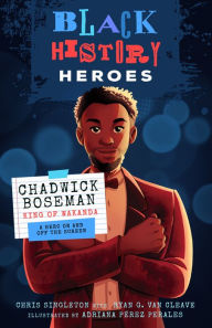 Title: Black History Heroes: Chadwick Boseman: King of Wakanda: A Hero On and Off the Screen, Author: Chris Singleton