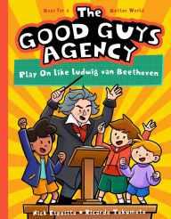 Title: The Good Guys Agency: Play On Like Ludwig van Beethoven: Boys for a Better World, Author: Nick Esposito