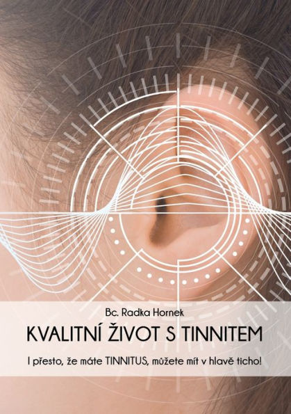 KVALITNÍ ZIVOT S TINNITEM: I presto, ze máte TINNITUS, muzete mít v hlave ticho!