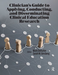 Title: Clinician's Guide to Applying, Conducting, and Disseminating Clinical Education Research, Author: Mark DeRuiter