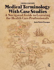 Title: Medical Terminology with Case Studies: A Navigated Guide to Learning for Health Care Professionals, Author: Katie Walsh Flanagan