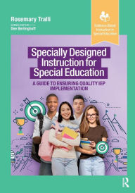 Title: Specially Designed Instruction for Special Education: A Guide to Ensuring Quality IEP Implementation, Author: Rosemary Tralli