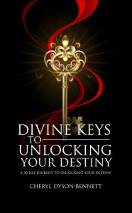 Title: DIVINE KEYS TO UNLOCKING YOUR DESTINY, Author: Cheryl Dyson-Bennett