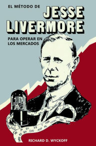 Title: El método de Jesse Livermore para operar en los mercados, Author: Richard D. Wyckoff