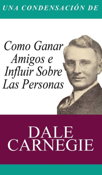 Una Condensacion del Libro: Como Ganar Amigos E Influir Sobre Las Personas