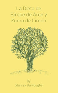 Title: La Dieta de Sirope de Arce y Zumo de Limon (The Master Cleanser, Spanish Edition), Author: Stanley Burroughs