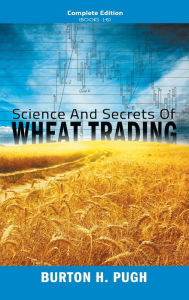 Title: Science and Secrets of Wheat Trading: Complete Edition (Books 1-6), Author: Burton H Pugh