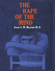 Title: The Rape of the Mind: The Psychology of Thought Control, Menticide, and Brainwashing, Author: Joost A.M. Meerloo