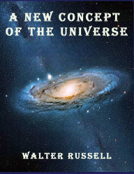 Title: A New Concept of the Universe, Author: Walter Russell