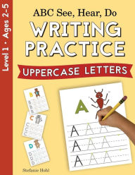 Title: ABC See, Hear, Do Level 1: Writing Practice, Uppercase Letters, Author: Stefanie Hohl