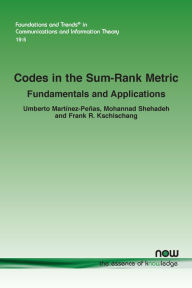Title: Codes in the Sum-Rank Metric: Fundamentals and Applications, Author: Umberto Mart nez-Pe as