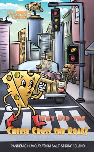 Title: Why Did the Cheese Cross the Road?, Author: Lawrence T Woods