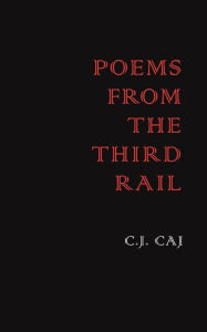 Title: Poems from the Third Rail, Author: C.J. Caj