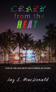 Title: Crazy from the Heat: Fun in the Sun with 35 Florida Authors, Author: Jay L. MacDonald