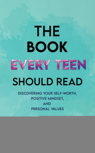 Title: The Book Every Teen Should Read: Discovering your self-worth, positive mindset, and personal values, Author: Nicole Gonzalez