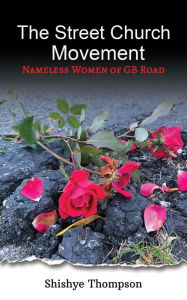 Title: The Street Church Movement: Nameless Women of GB Road, Author: Shishye Thompson
